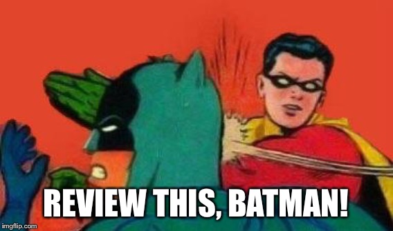 REVIEW THIS, BATMAN! | made w/ Imgflip meme maker