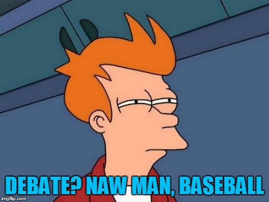 Futurama Fry Meme | DEBATE? NAW MAN, BASEBALL | image tagged in memes,futurama fry | made w/ Imgflip meme maker