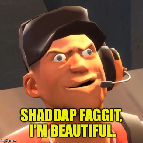 SHADDAP F*GGIT, I'M BEAUTIFUL. | made w/ Imgflip meme maker