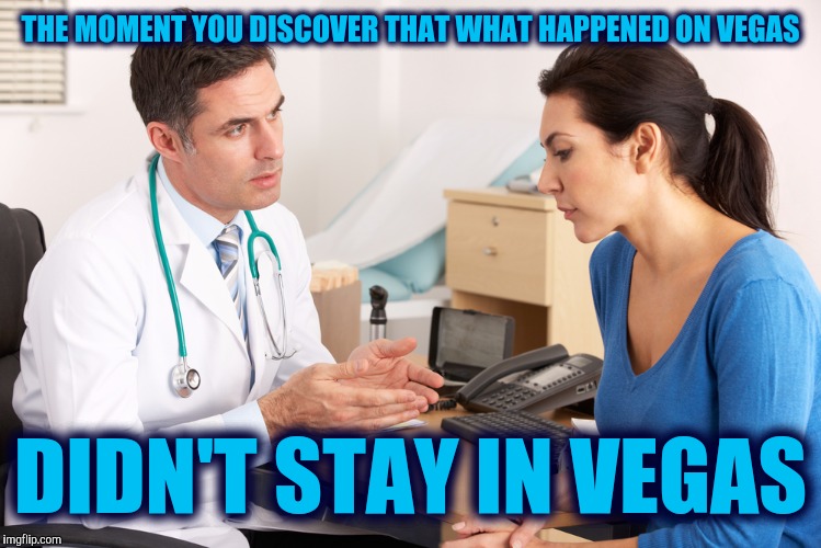 Some souvenir! | THE MOMENT YOU DISCOVER THAT WHAT HAPPENED ON VEGAS; DIDN'T STAY IN VEGAS | image tagged in las vegas,doctor,std | made w/ Imgflip meme maker