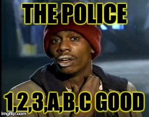 Y'all Got Any More Of That | THE POLICE; 1,2,3,A,B,C GOOD | image tagged in memes,yall got any more of | made w/ Imgflip meme maker