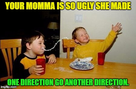 Yo Mama Ugly | YOUR MOMMA IS SO UGLY SHE MADE; ONE DIRECTION GO ANOTHER DIRECTION. | image tagged in yo mama so,memes,ugly,funny | made w/ Imgflip meme maker