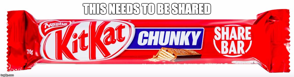 Kit Kat Share | THIS NEEDS TO BE SHARED | image tagged in kit kat share | made w/ Imgflip meme maker