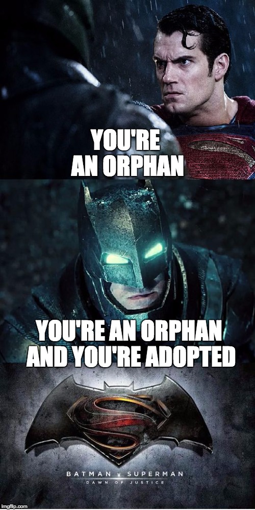 batman v superman | YOU'RE AN ORPHAN; YOU'RE AN ORPHAN AND YOU'RE ADOPTED | image tagged in batman vs superman,batman,superman,superheroes | made w/ Imgflip meme maker