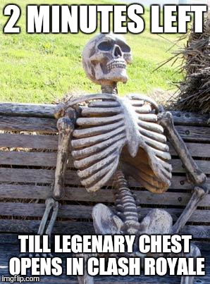 Waiting Skeleton Meme | 2 MINUTES LEFT; TILL LEGENARY CHEST OPENS IN CLASH ROYALE | image tagged in memes,waiting skeleton | made w/ Imgflip meme maker