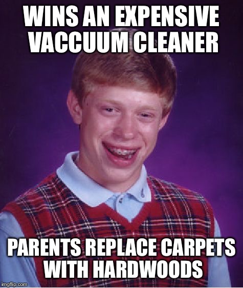 Bad Luck Brian Meme | WINS AN EXPENSIVE VACCUUM CLEANER; PARENTS REPLACE CARPETS WITH HARDWOODS | image tagged in memes,bad luck brian | made w/ Imgflip meme maker
