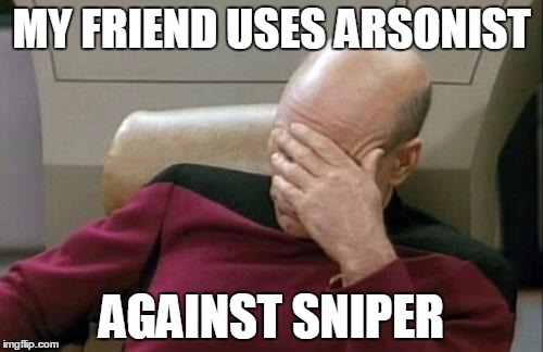 Vertix Online | MY FRIEND USES ARSONIST; AGAINST SNIPER | image tagged in memes,captain picard facepalm | made w/ Imgflip meme maker