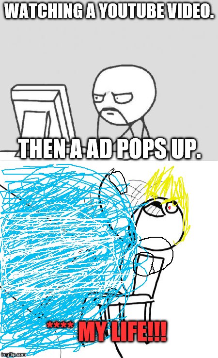 I hate hate ads | WATCHING A YOUTUBE VIDEO. THEN A AD POPS UP. **** MY LIFE!!! | image tagged in memes,funny,computer guy,table flip guy,youtube | made w/ Imgflip meme maker