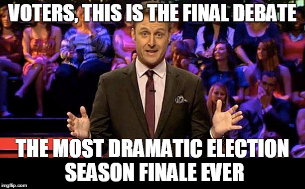 VOTERS, THIS IS THE FINAL DEBATE; THE MOST DRAMATIC ELECTION SEASON FINALE EVER | image tagged in chris harrison | made w/ Imgflip meme maker