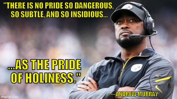 "THERE IS NO PRIDE SO DANGEROUS, SO SUBTLE, AND SO INSIDIOUS... ...AS THE PRIDE OF HOLINESS."; ----ANDREW MURRAY | made w/ Imgflip meme maker