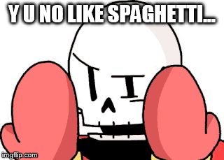 Undertale fans will get this | Y U NO LIKE SPAGHETTI... | image tagged in y u no papyrus,papyrus,undertale,y u no,memes | made w/ Imgflip meme maker