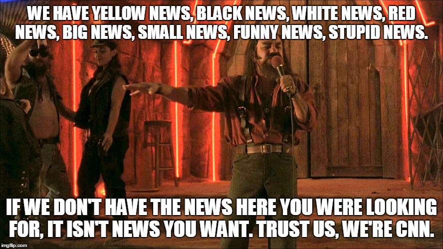WE HAVE YELLOW NEWS, BLACK NEWS, WHITE NEWS, RED NEWS, BIG NEWS, SMALL NEWS, FUNNY NEWS, STUPID NEWS. IF WE DON'T HAVE THE NEWS HERE YOU WER | made w/ Imgflip meme maker