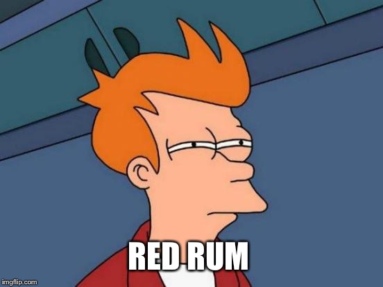 Futurama Fry Meme | RED RUM | image tagged in memes,futurama fry | made w/ Imgflip meme maker