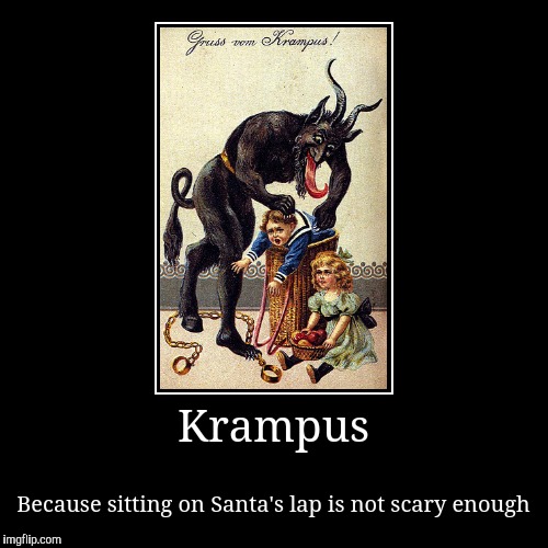Krampus is coming! | image tagged in demotivationals,christmas,krampus,buddy the elf,scary santa,memes | made w/ Imgflip demotivational maker