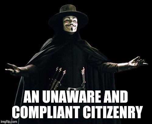 AN UNAWARE AND COMPLIANT CITIZENRY | image tagged in fawkes | made w/ Imgflip meme maker