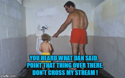 YOU HEARD WHAT DAN SAID.  POINT THAT THING OVER THERE.  DON'T CROSS MY STREAM ! | made w/ Imgflip meme maker