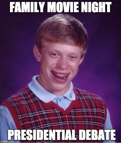 Bad Luck Brian Meme | FAMILY MOVIE NIGHT; PRESIDENTIAL DEBATE | image tagged in memes,bad luck brian | made w/ Imgflip meme maker