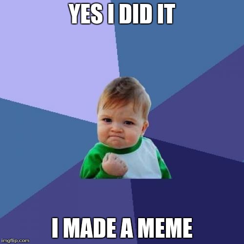 Success Kid | YES I DID IT; I MADE A MEME | image tagged in memes,success kid | made w/ Imgflip meme maker