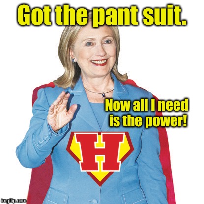 Got the pant suit. Now all I need is the power! | image tagged in memes,hillary,superwoman,power | made w/ Imgflip meme maker