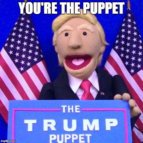 YOU'RE THE PUPPET | made w/ Imgflip meme maker