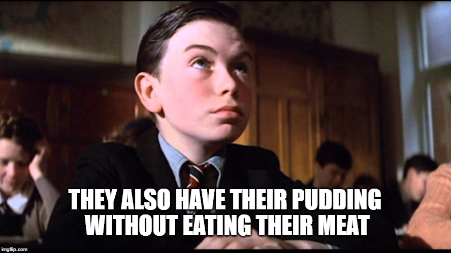 THEY ALSO HAVE THEIR PUDDING WITHOUT EATING THEIR MEAT | made w/ Imgflip meme maker