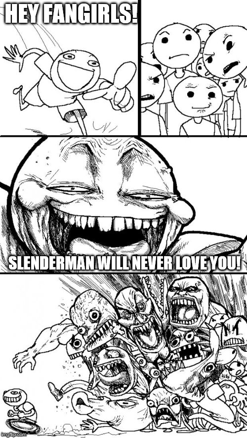 A fact fangirls should know | HEY FANGIRLS! SLENDERMAN WILL NEVER LOVE YOU! | image tagged in memes,hey internet,fangirls,fact,slenderman,lol | made w/ Imgflip meme maker