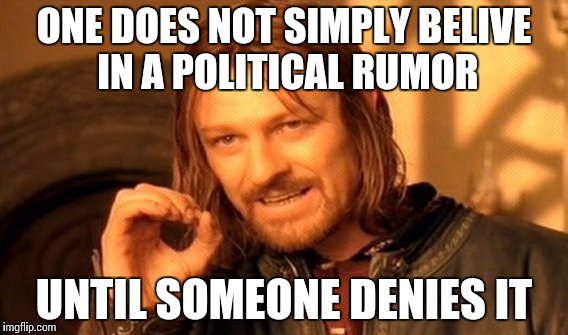 One Does Not Simply Meme | ONE DOES NOT SIMPLY BELIVE IN A POLITICAL RUMOR; UNTIL SOMEONE DENIES IT | image tagged in memes,one does not simply | made w/ Imgflip meme maker