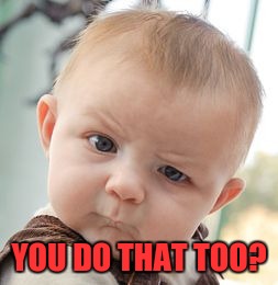 Skeptical Baby Meme | YOU DO THAT TOO? | image tagged in memes,skeptical baby | made w/ Imgflip meme maker