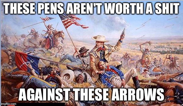 Custer | THESE PENS AREN'T WORTH A SHIT AGAINST THESE ARROWS | image tagged in custer | made w/ Imgflip meme maker