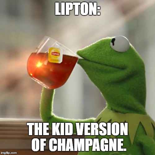 But That's None Of My Business | LIPTON:; THE KID VERSION OF CHAMPAGNE. | image tagged in memes,but thats none of my business,kermit the frog | made w/ Imgflip meme maker