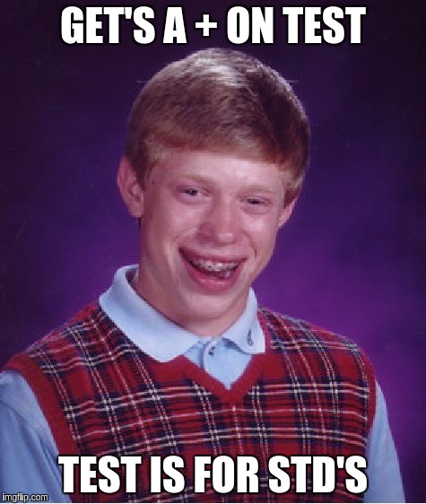 Bad Luck Brian Meme | GET'S A + ON TEST TEST IS FOR STD'S | image tagged in memes,bad luck brian | made w/ Imgflip meme maker