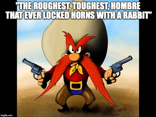 Trump Hombre | "THE ROUGHEST, TOUGHEST, HOMBRE THAT EVER LOCKED HORNS WITH A RABBIT” | image tagged in donald trump,bad hombre | made w/ Imgflip meme maker