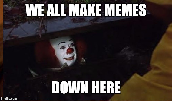 WE ALL MAKE MEMES DOWN HERE | made w/ Imgflip meme maker