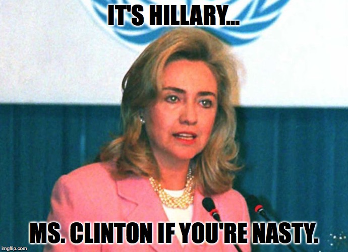 Ms. Clinton if you're nasty. | IT'S HILLARY... MS. CLINTON IF YOU'RE NASTY. | image tagged in presidential debate,nasty,hillary clinton | made w/ Imgflip meme maker