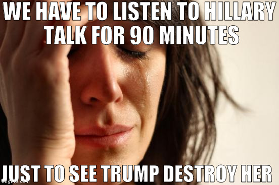 Trump has been treated unfairly by the media THE WHOLE ELECTION and they say the election isn't rigged?  | WE HAVE TO LISTEN TO HILLARY TALK FOR 90 MINUTES; JUST TO SEE TRUMP DESTROY HER | image tagged in memes,first world problems,donald trump,biased media,hillary clinton for prison hospital 2016,hillary is putin us on | made w/ Imgflip meme maker