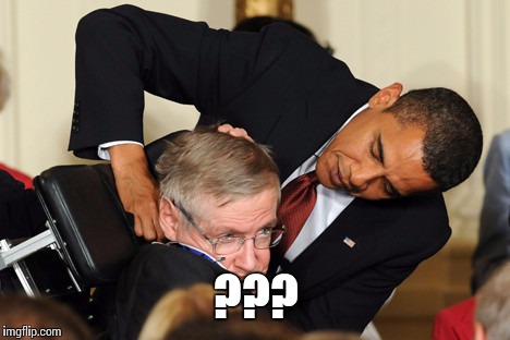 Obama bullies stephen hawking | ??? | image tagged in obama bullies stephen hawking | made w/ Imgflip meme maker