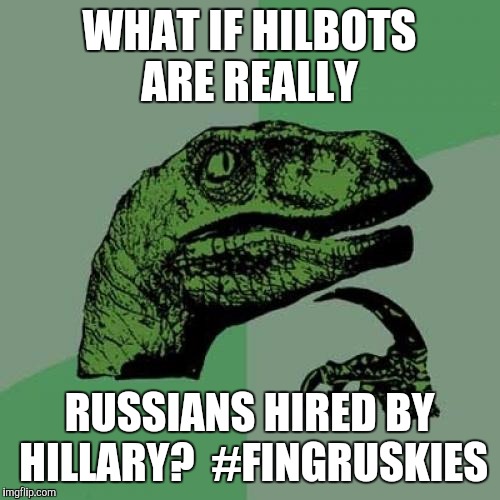 Philosoraptor | WHAT IF HILBOTS ARE REALLY; RUSSIANS HIRED BY HILLARY? 
#FINGRUSKIES | image tagged in memes,philosoraptor | made w/ Imgflip meme maker