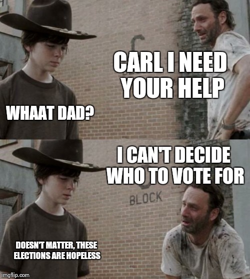 Rick and Carl Meme | CARL I NEED YOUR HELP; WHAAT DAD? I CAN'T DECIDE WHO TO VOTE FOR; DOESN'T MATTER, THESE ELECTIONS ARE HOPELESS | image tagged in memes,rick and carl | made w/ Imgflip meme maker