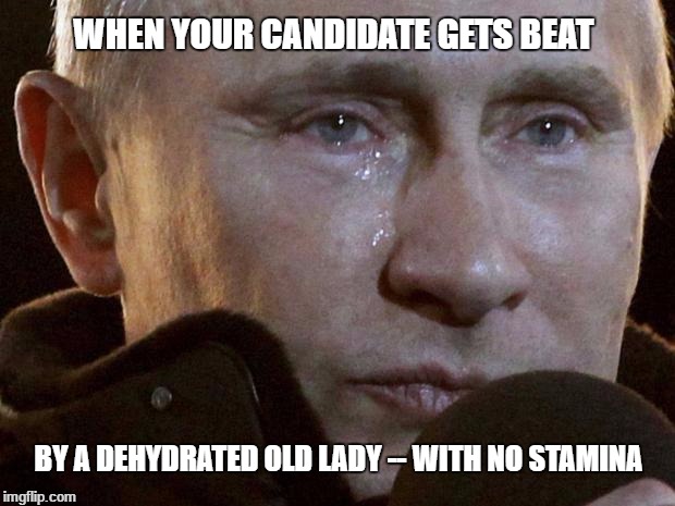 Putin Crying | WHEN YOUR CANDIDATE GETS BEAT; BY A DEHYDRATED OLD LADY -- WITH NO STAMINA | image tagged in putin crying | made w/ Imgflip meme maker