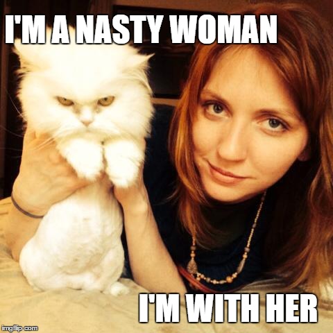 I'M A NASTY WOMAN; I'M WITH HER | image tagged in imwithher,nasty woman,presidential debate | made w/ Imgflip meme maker