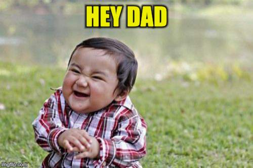 Evil Toddler Meme | HEY DAD | image tagged in memes,evil toddler | made w/ Imgflip meme maker