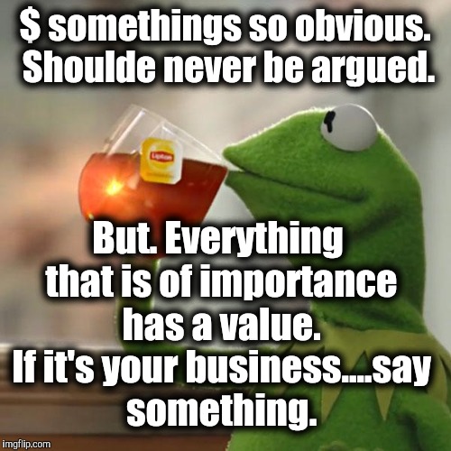 Jack Handy. 1984-2016 | $ somethings so obvious. Shoulde never be argued. But. Everything that is of importance has a value. If it's your business....say something. | image tagged in memes,but thats none of my business,kermit the frog,george washington,the most interesting man in the world | made w/ Imgflip meme maker
