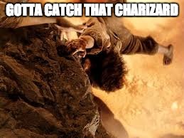 GOTTA CATCH THAT CHARIZARD | image tagged in frodo,mordor,pokemon go,charizard,lotr,lord of the rings | made w/ Imgflip meme maker