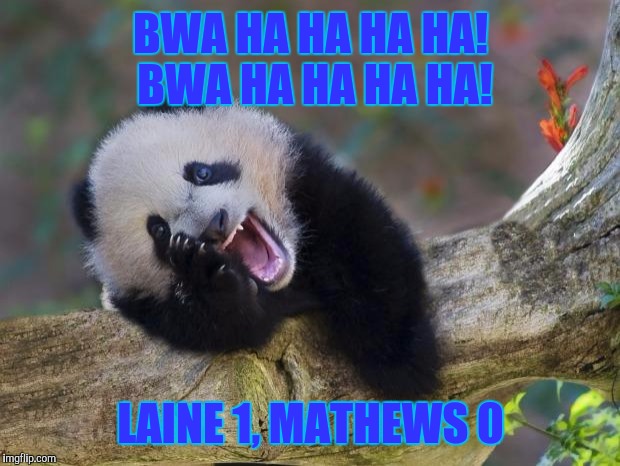 BWA HA HA HA HA! BWA HA HA HA HA! LAINE 1, MATHEWS 0 | made w/ Imgflip meme maker