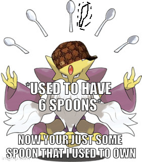 When Mega Alakazam loses a spoon... | *USED TO HAVE 6 SPOONS*; NOW YOUR JUST SOME SPOON THAT I USED TO OWN | image tagged in funny pokemon | made w/ Imgflip meme maker