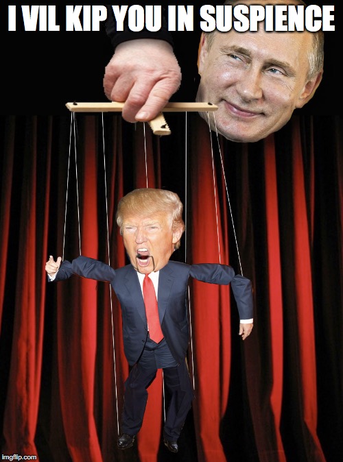 Trump Puppet | I VIL KIP YOU IN SUSPIENCE | image tagged in trump puppet | made w/ Imgflip meme maker