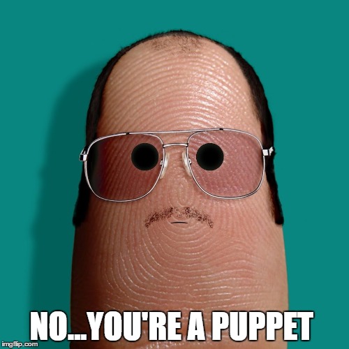 NO...YOU'RE A PUPPET | image tagged in puppet | made w/ Imgflip meme maker