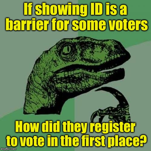No ID required to up vote this meme | If showing ID is a barrier for some voters; How did they register to vote in the first place? | image tagged in memes,philosoraptor,vote | made w/ Imgflip meme maker