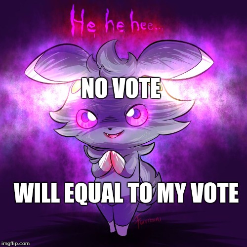 evil espurr | NO VOTE WILL EQUAL TO MY VOTE | image tagged in evil espurr | made w/ Imgflip meme maker