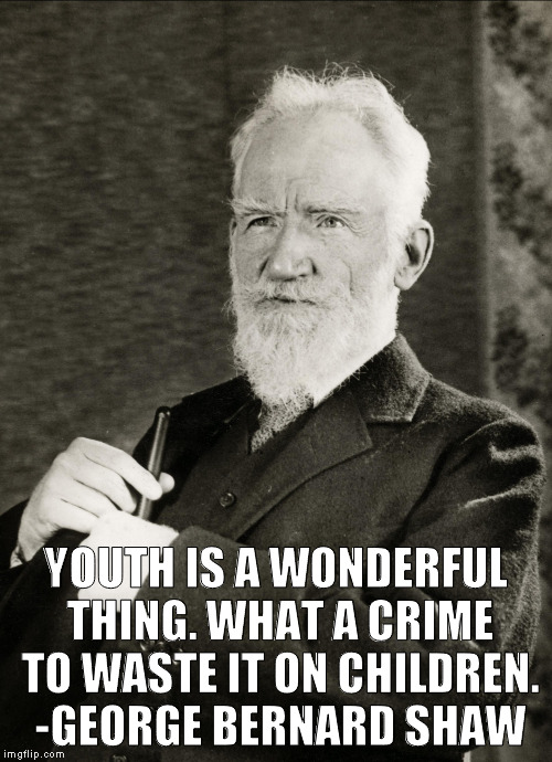 YOUTH IS A WONDERFUL THING. WHAT A CRIME TO WASTE IT ON CHILDREN. -GEORGE BERNARD SHAW | image tagged in memes,youth,george bernard shaw | made w/ Imgflip meme maker